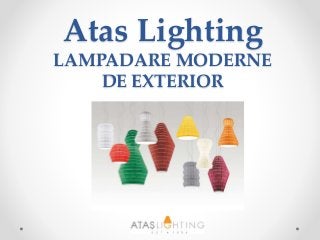 Atas Lighting
LAMPADARE MODERNE
DE EXTERIOR
 
