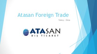 Atasan Foreign Trade
Turkey - China
 