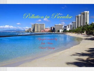 Pollution in Paradise This font is very classy A project executed by Jake Weber David Young 