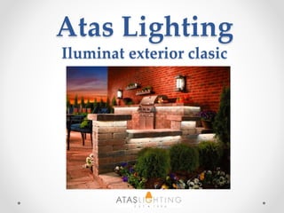 Atas Lighting
Iluminat exterior clasic
 