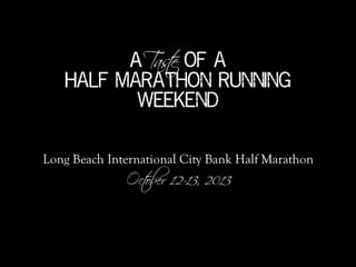 A Taste of a
Half Marathon Running Weekend

Long Beach International City Bank Half Marathon

October 12-13, 2013

 
