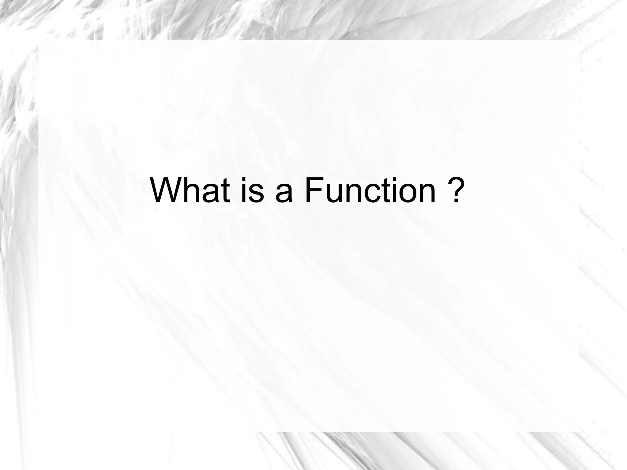 What is a Function ?
 