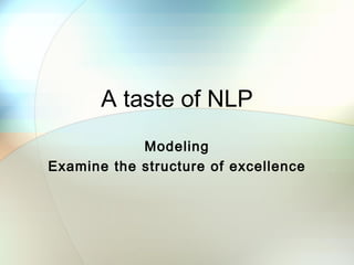 A taste of NLP Modeling Examine the structure of excellence 