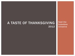 A TASTE OF THANKSGIVING   feed the
                          homeless
                   2012   initiative
 