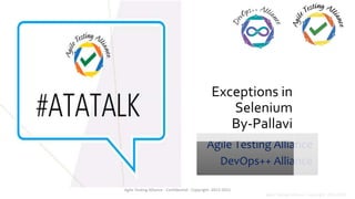 Agile Testing Alliance - Confidential - Copyright -2013-2021
Agile Testing Alliance
DevOps++ Alliance
Exceptions in
Selenium
By-Pallavi
Agile Testing Alliance - Copyright -2013-2019
 