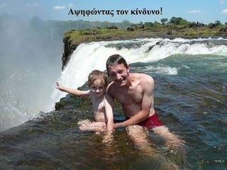 Αψηφώντας τον κίνδυνο ! 