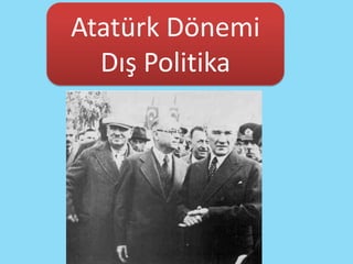 Atatürk Dönemi
  Dış Politika
 