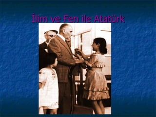 İlim ve Fen ile Atatürk
 