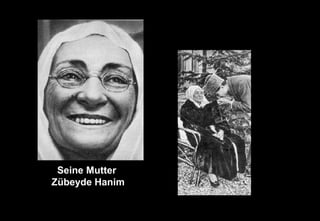 Seine Mutter
Zübeyde Hanim
 