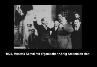 1928, Mustafa Kemal mit afganischer König Amanullah Han
 