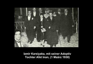 Izmir Karsiyaka, mit seiner Adoptiv
Tochter Afet Inan, (1 Maärz 1930)
 