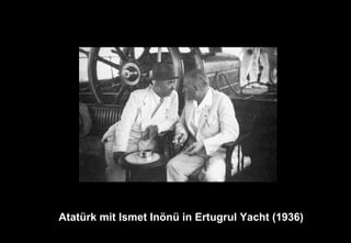 Atatürk mit Ismet Inönü in Ertugrul Yacht (1936)
 