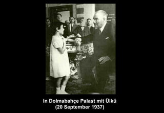 In Dolmabahçe Palast mit Ülkü
(20 September 1937)
 