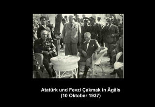 Atatürk und Fevzi Çakmak in Ägäis
(10 Oktober 1937)
 