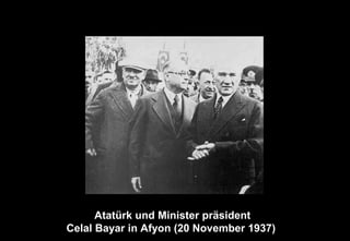 Atatürk und Minister präsident
Celal Bayar in Afyon (20 November 1937)
 