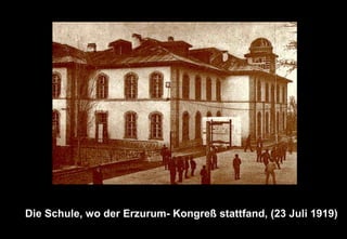 Die Schule, wo der Erzurum- Kongreß stattfand, (23 Juli 1919)
 