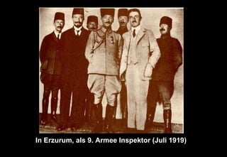 In Erzurum, als 9. Armee Inspektor (Juli 1919)
 