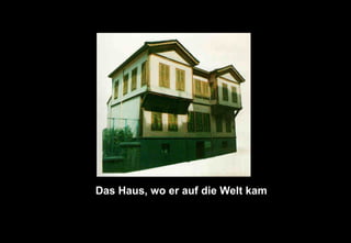 Das Haus, wo er auf die Welt kam
 