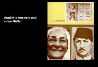 Atatürk’s Ausweis und
seine Mutter
 