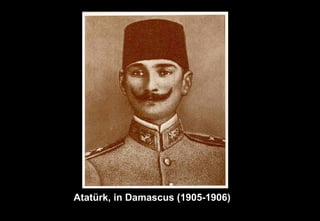 Atatürk, in Damascus (1905-1906)
 