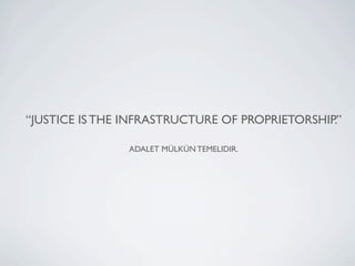 “JUSTICE IS THE INFRASTRUCTURE OF PROPRIETORSHIP.”

                ADALET MÜLKÜN TEMELIDIR.
 