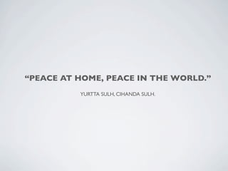 “PEACE AT HOME, PEACE IN THE WORLD.”
          YURTTA SULH, CIHANDA SULH.
 