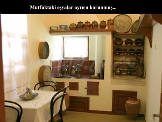 Mutfaktaki eşyalar aynen korunmuş... 