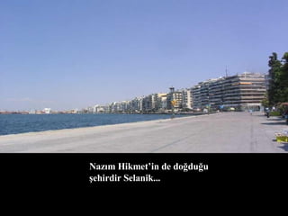 Nazım Hikmet’in de doğduğu şehirdir Selanik... 
