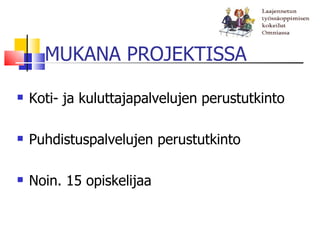 MUKANA PROJEKTISSA

   Koti- ja kuluttajapalvelujen perustutkinto

   Puhdistuspalvelujen perustutkinto

   Noin. 15 opiskelijaa
 