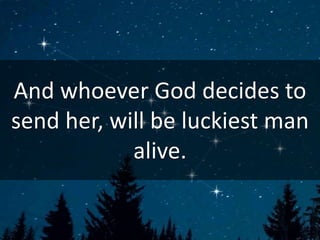 And whoever God decides to
send her, will be luckiest man
alive.
 