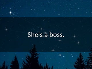 She's a boss.
 