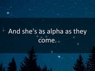 And she's as alpha as they
come.
 