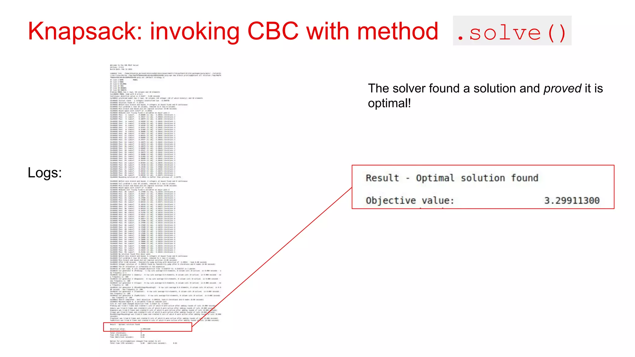Knapsack: invoking CBC with method .solve()
Logs:
The solver found a solution and proved it is
optimal!
 