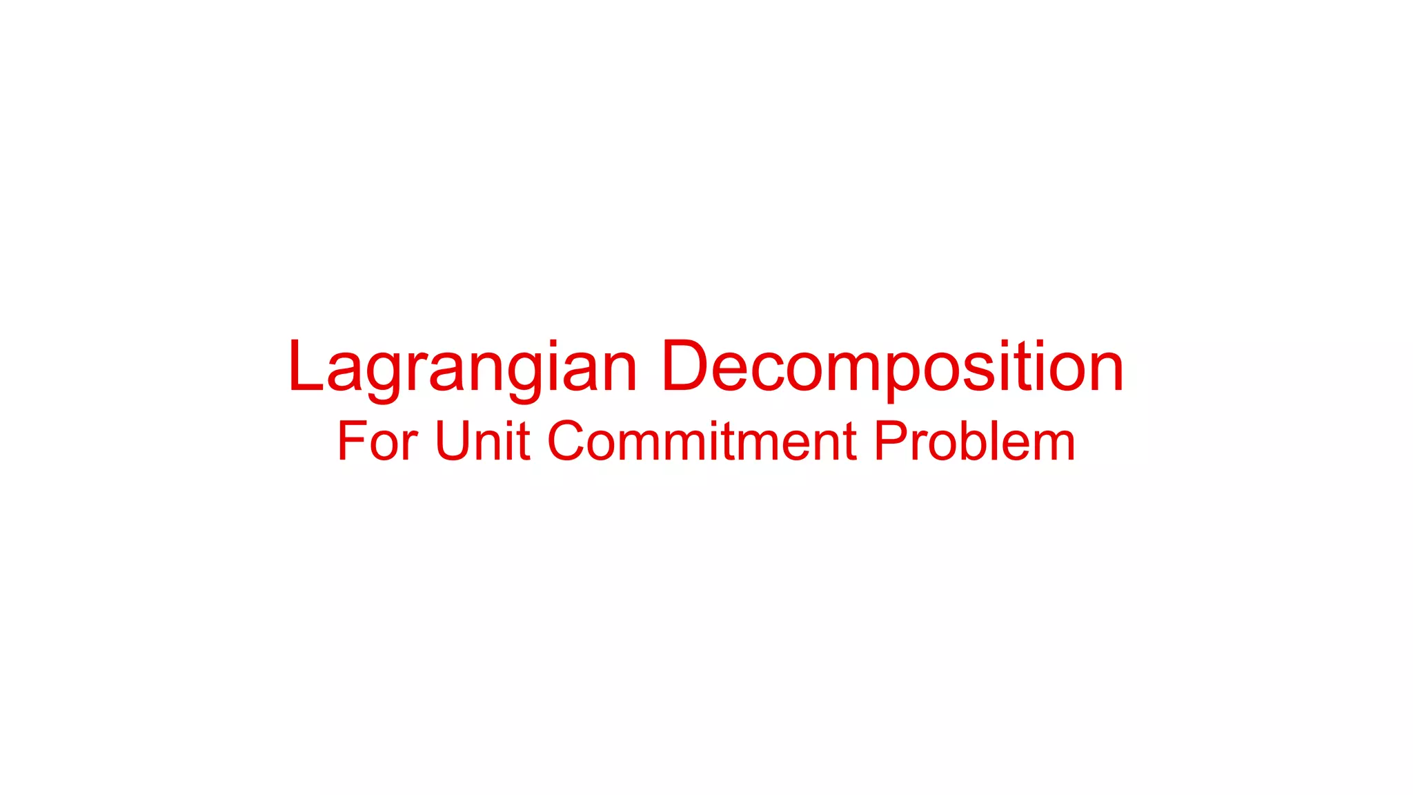Lagrangian Decomposition
For Unit Commitment Problem
 