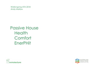 Passive House
Health
Comfort
EnerPHit
Wollongong ATA 2018
Andy Marlow
 