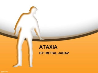 ATAXIA
BY: MITTAL JADAV
 