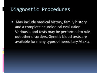 Diagnostic Procedures
 May include medical history, family history,
and a complete neurological evaluation.
Various blood...