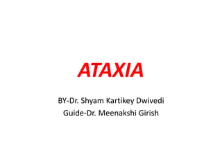 ATAXIA
BY-Dr. Shyam Kartikey Dwivedi
Guide-Dr. Meenakshi Girish
 