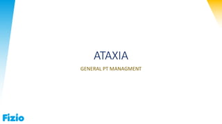 ATAXIA
GENERAL PT MANAGMENT
 