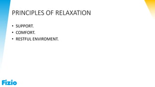PRINCIPLES OF RELAXATION
• SUPPORT.
• COMFORT.
• RESTFUL ENVIROMENT.
 