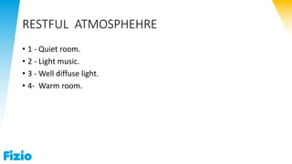 RESTFUL ATMOSPHEHRE
• 1 - Quiet room.
• 2 - Light music.
• 3 - Well diffuse light.
• 4- Warm room.
 