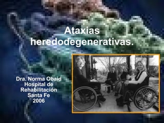 Ataxias heredodegenerativas. Dra. Norma Obaid Hospital de Rehabilitación Santa Fe 2006 