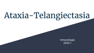 Ataxia-Telangiectasia
Inmunología
2020-1
 