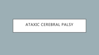 ATAXIC CEREBRAL PALSY
 