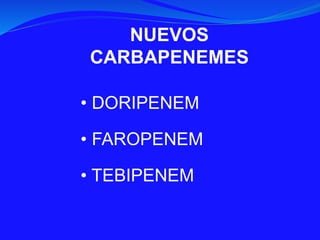 NUEVOS
CARBAPENEMES
• DORIPENEM
• FAROPENEM
• TEBIPENEM
 
