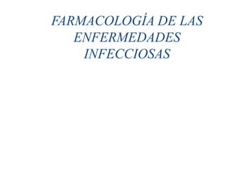 FARMACOLOGÍA DE LAS
ENFERMEDADES
INFECCIOSAS
 