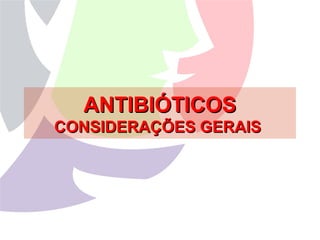 ANTIBIÓTICOSANTIBIÓTICOS
CONSIDERAÇÕES GERAISCONSIDERAÇÕES GERAIS
 
