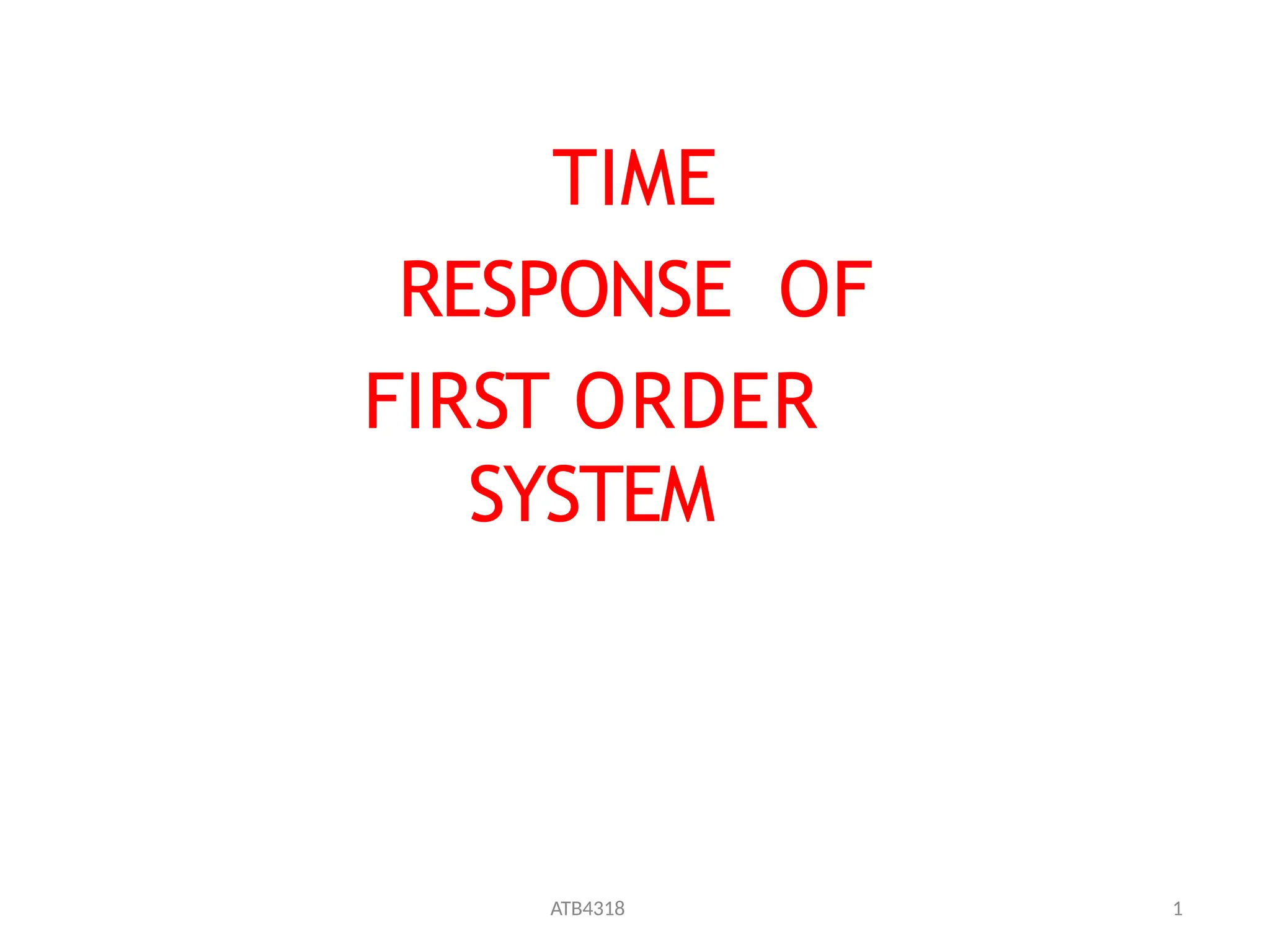 ATB4318 1
TIME
RESPONSE OF
FIRST ORDER
SYSTEM
 