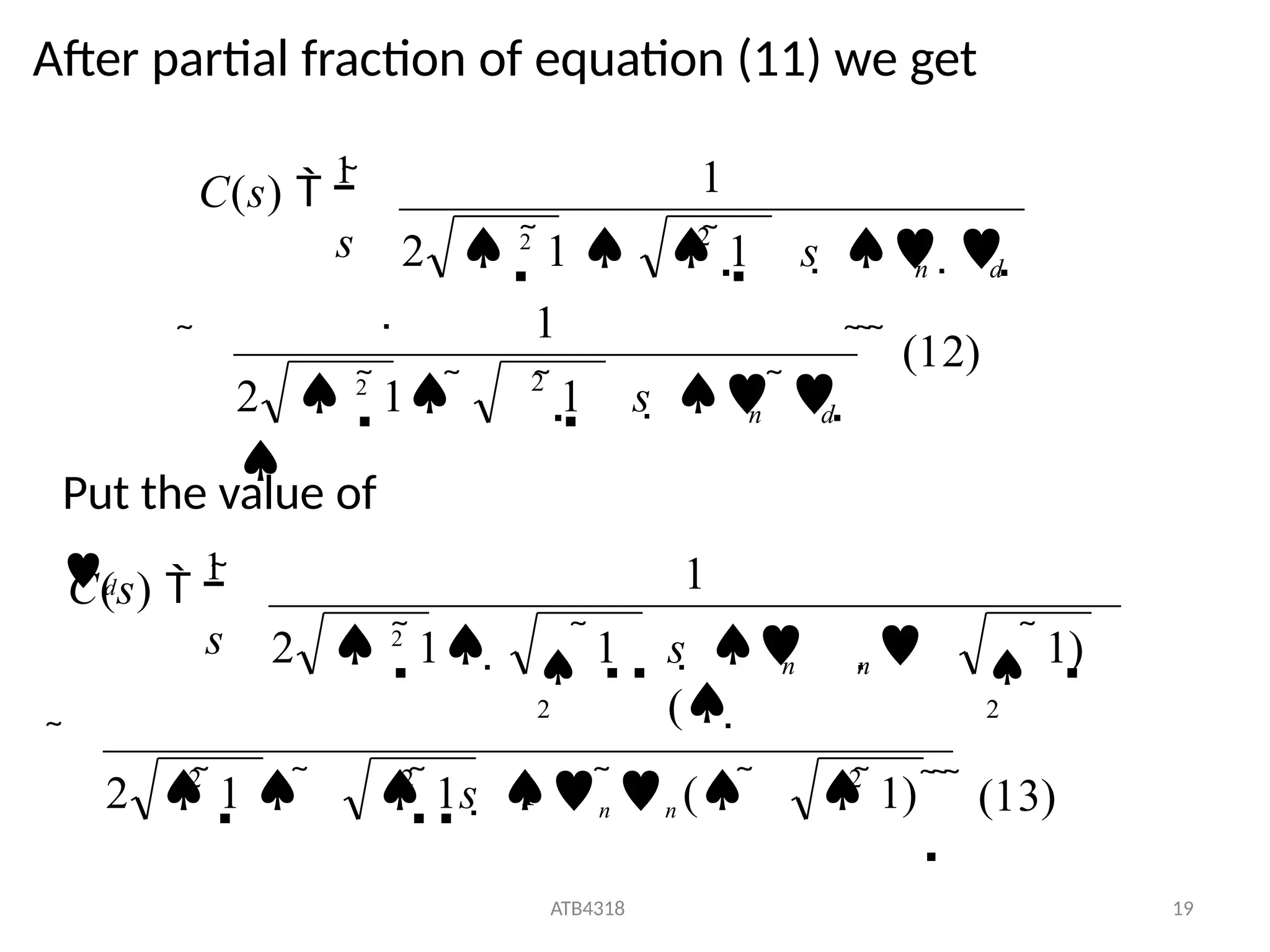 After partial fraction of equation (11) we get
Put the value of
d
   (12)
1
1
C(s) 
1

s
2
2
 1

d
n
1 
s   
2  2
1 

n d
 s   
2  2
1 

1
ATB4318 19
2
2
2
   (13)
1)
 1)
2  1  

2

2
1
2  2
1  

n n
  1s  n n ( 
1 s   
( 
C(s) 
1

s
 