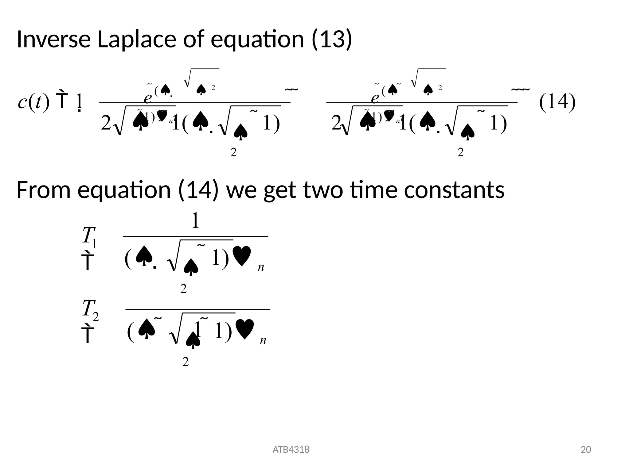 Inverse Laplace of equation (13)
From equation (14) we get two time constants
   (14)

2
e(   2
1)nt

2
2  2
1(  1) 2  2
1(  1)
e(   2
1)nt
c(t)  1  
n
ATB4318 20
n
1

2

2
1
(  1)
1)
( 
2
T

1
T

 